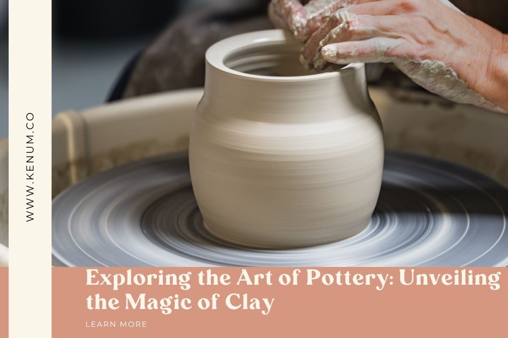 Exploring the Art of Pottery: Unveiling the Magic of Clay